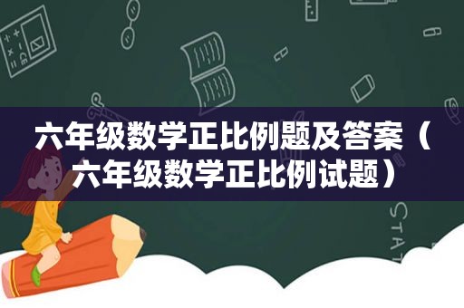 六年级数学正比例题及答案（六年级数学正比例试题）