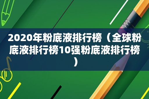 2020年粉底液排行榜（全球粉底液排行榜10强粉底液排行榜）