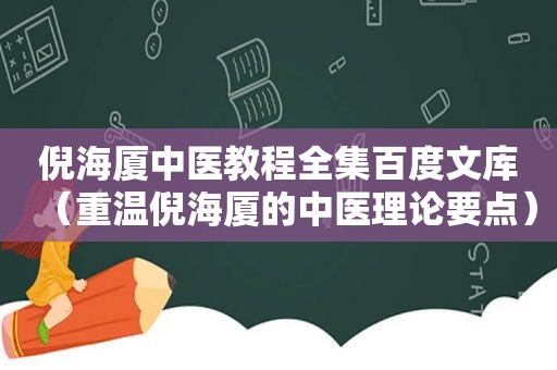 倪海厦中医教程全集百度文库（重温倪海厦的中医理论要点）