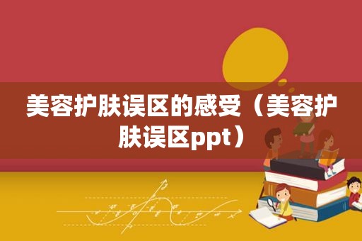 美容护肤误区的感受（美容护肤误区ppt）