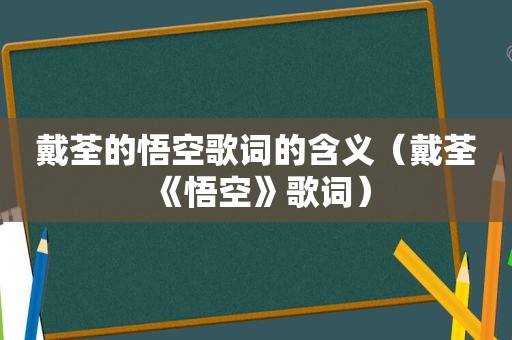 戴荃的悟空歌词的含义（戴荃《悟空》歌词）