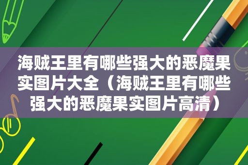 海贼王里有哪些强大的恶魔果实图片大全（海贼王里有哪些强大的恶魔果实图片高清）