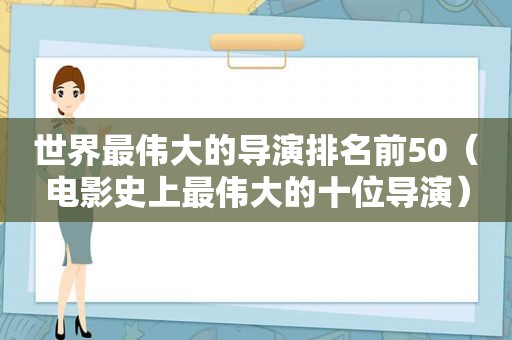 世界最伟大的导演排名前50（电影史上最伟大的十位导演）