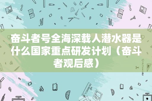 奋斗者号全海深载人潜水器是什么国家重点研发计划（奋斗者观后感）