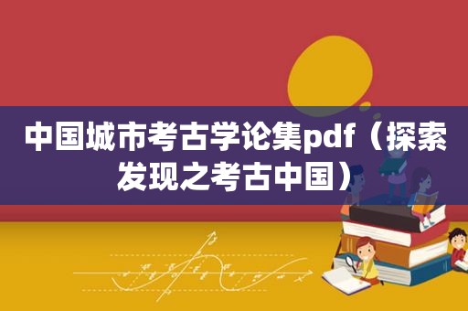 中国城市考古学论集pdf（探索发现之考古中国）