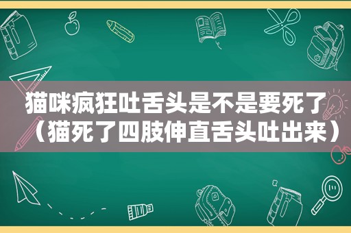 猫咪疯狂吐舌头是不是要死了（猫死了四肢伸直舌头吐出来）