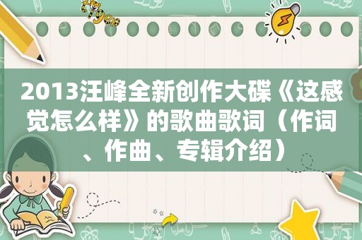 2013汪峰全新创作大碟《这感觉怎么样》的歌曲歌词（作词、作曲、专辑介绍）