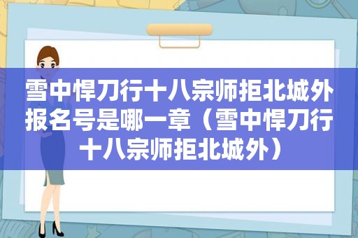 雪中悍刀行十八宗师拒北城外报名号是哪一章（雪中悍刀行十八宗师拒北城外）