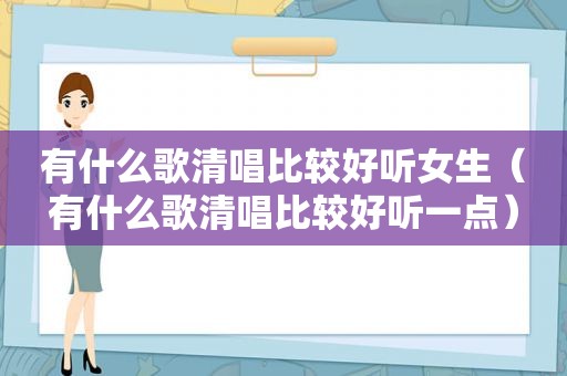 有什么歌清唱比较好听女生（有什么歌清唱比较好听一点）