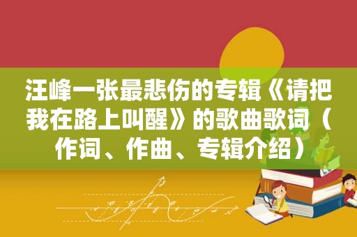 汪峰一张最悲伤的专辑《请把我在路上叫醒》的歌曲歌词（作词、作曲、专辑介绍）