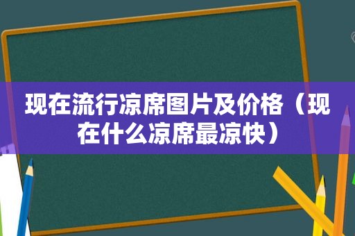 现在流行凉席图片及价格（现在什么凉席最凉快）