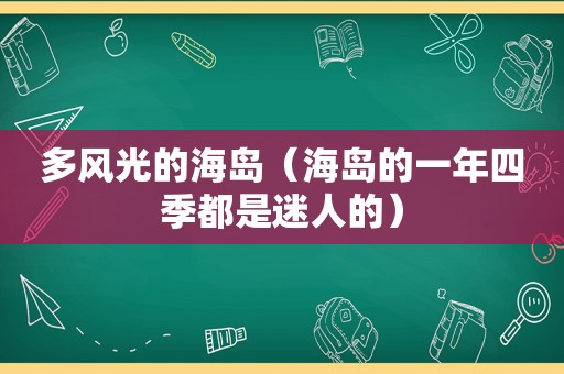 多风光的海岛（海岛的一年四季都是迷人的）