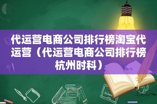 代运营电商公司排行榜淘宝代运营（代运营电商公司排行榜杭州时科）