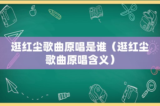 逛红尘歌曲原唱是谁（逛红尘歌曲原唱含义）