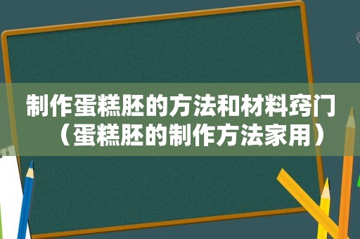 制作蛋糕胚的方法和材料窍门（蛋糕胚的制作方法家用）