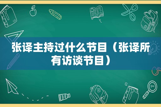 张译主持过什么节目（张译所有访谈节目）