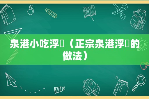 泉港小吃浮粿（正宗泉港浮粿的做法）