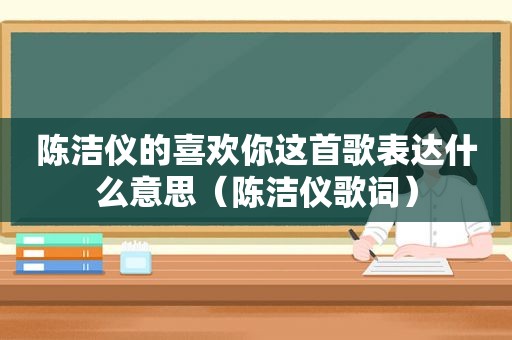 陈洁仪的喜欢你这首歌表达什么意思（陈洁仪歌词）