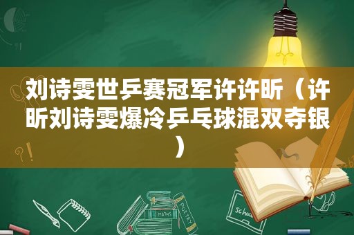 刘诗雯世乒赛冠军许许昕（许昕刘诗雯爆冷乒乓球混双夺银）