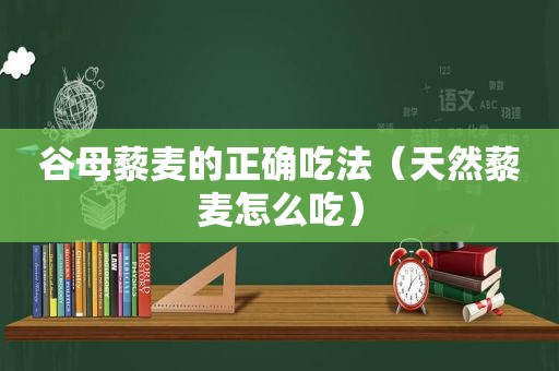 谷母藜麦的正确吃法（天然藜麦怎么吃）