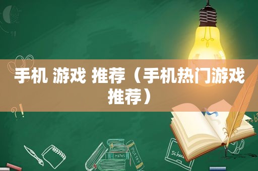 手机 游戏 推荐（手机热门游戏推荐）