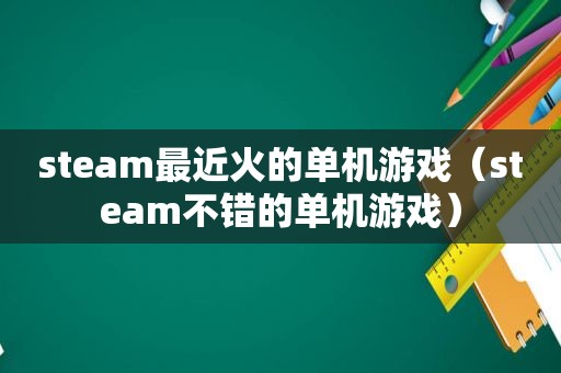 steam最近火的单机游戏（steam不错的单机游戏）