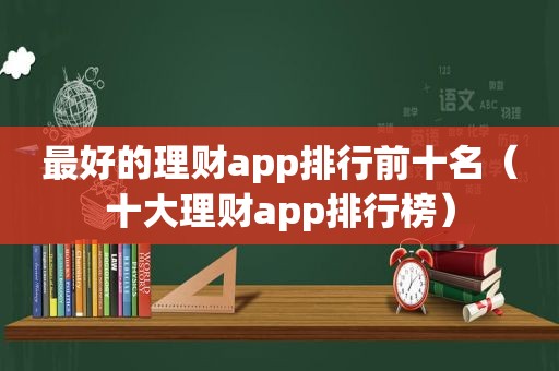 最好的理财app排行前十名（十大理财app排行榜）