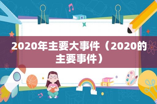 2020年主要大事件（2020的主要事件）