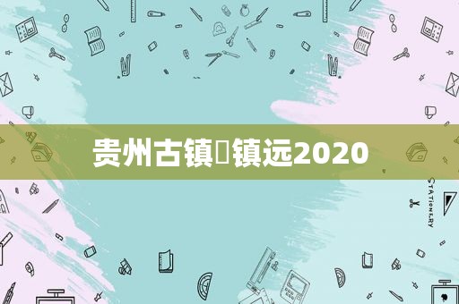 贵州古镇☞镇远2020