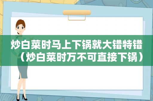 炒白菜时马上下锅就大错特错（炒白菜时万不可直接下锅）