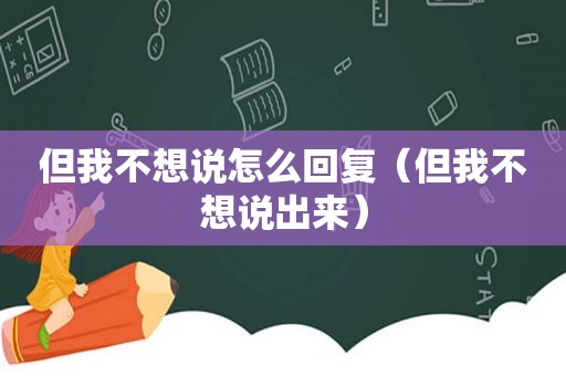 但我不想说怎么回复（但我不想说出来）