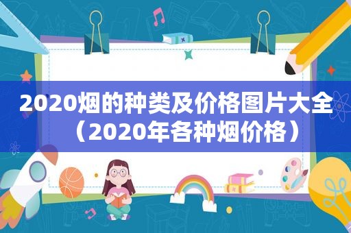 2020烟的种类及价格图片大全（2020年各种烟价格）