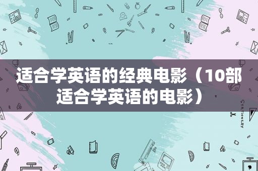 适合学英语的经典电影（10部适合学英语的电影）