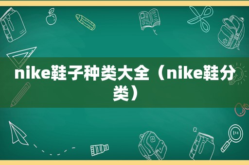 nike鞋子种类大全（nike鞋分类）