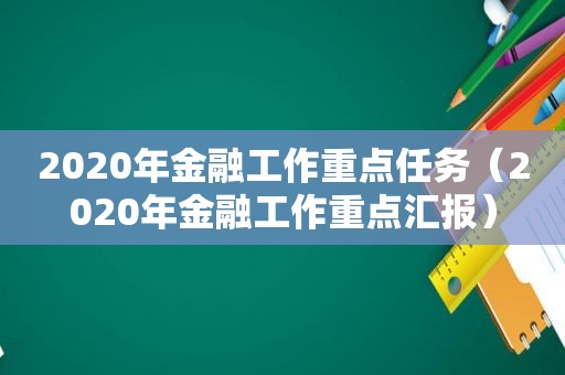 2020年金融工作重点任务（2020年金融工作重点汇报）