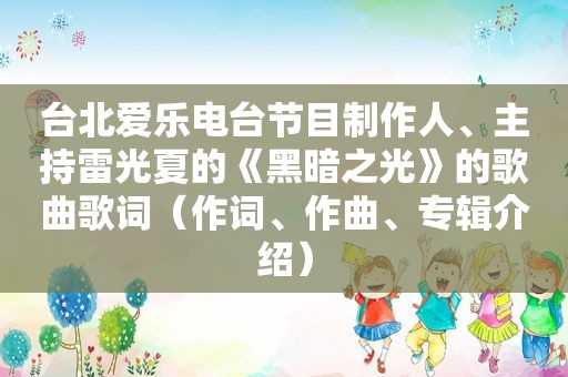 台北爱乐电台节目制作人、主持雷光夏的《黑暗之光》的歌曲歌词（作词、作曲、专辑介绍）