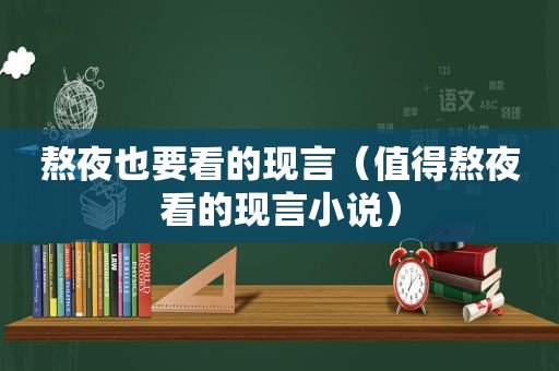 熬夜也要看的现言（值得熬夜看的现言小说）