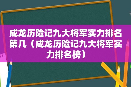 成龙历险记九大将军实力排名第几（成龙历险记九大将军实力排名榜）