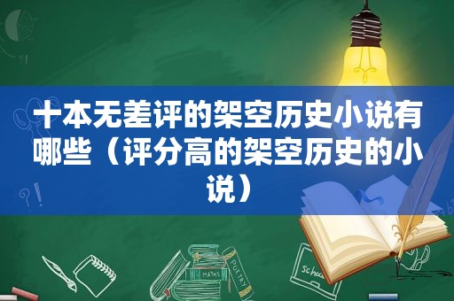 十本无差评的架空历史小说有哪些（评分高的架空历史的小说）