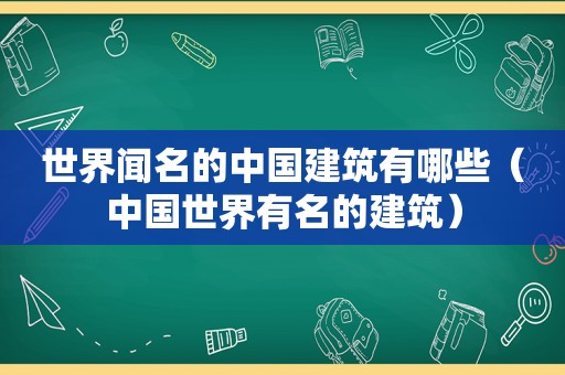 世界闻名的中国建筑有哪些（中国世界有名的建筑）