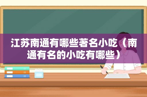 江苏南通有哪些著名小吃（南通有名的小吃有哪些）