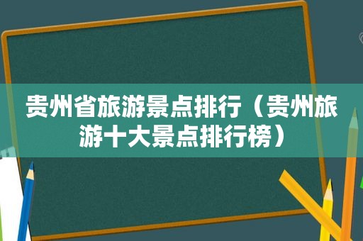 贵州省旅游景点排行（贵州旅游十大景点排行榜）