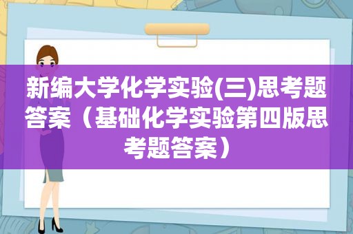 新编大学化学实验(三)思考题答案（基础化学实验第四版思考题答案）