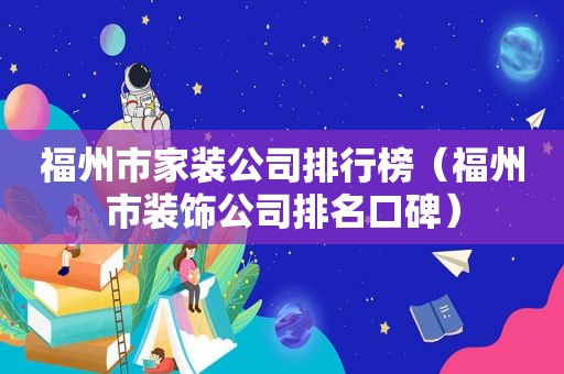 福州市家装公司排行榜（福州市装饰公司排名口碑）