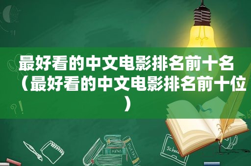 最好看的中文电影排名前十名（最好看的中文电影排名前十位）