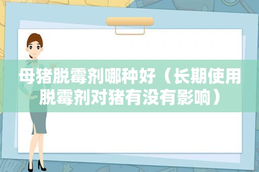 母猪脱霉剂哪种好（长期使用脱霉剂对猪有没有影响）