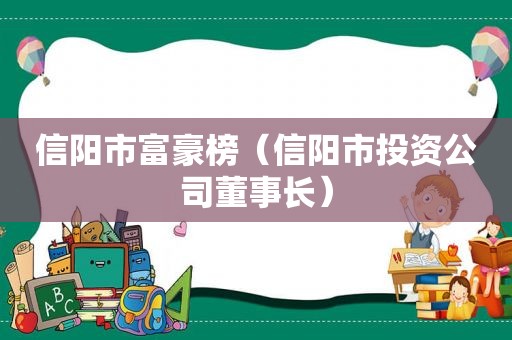 信阳市富豪榜（信阳市投资公司董事长）