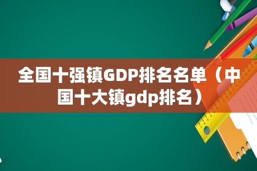 全国十强镇GDP排名名单（中国十大镇gdp排名）