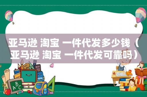 亚马逊 淘宝 一件代发多少钱（亚马逊 淘宝 一件代发可靠吗）