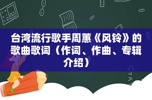 台湾流行歌手周蕙《风铃》的歌曲歌词（作词、作曲、专辑介绍）